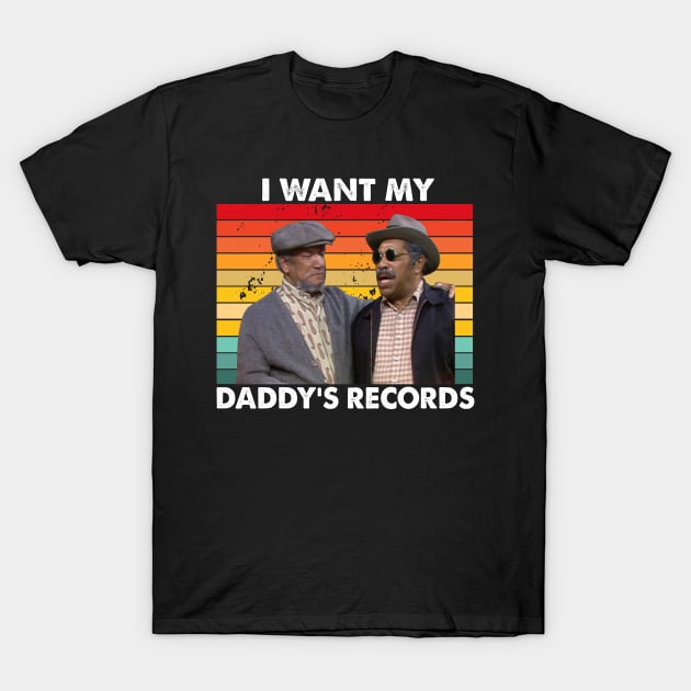 I Wants My Daddy's Records, Fred Bubba Bexley Sanford And Son T-Shirt by Fauzi ini senggol dong